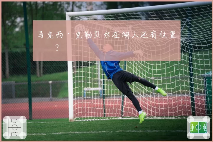 马克西·克勒贝尔在湖人还有位置吗？