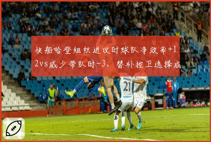 快船哈登组织进攻时球队净效率+12vs威少带队时-3，替补控卫选择成冲冠胜负手