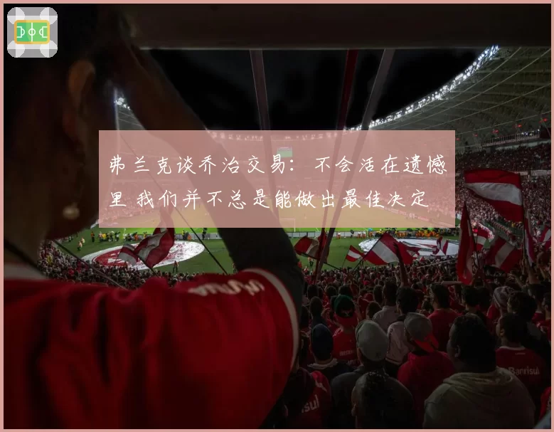 弗兰克谈乔治交易：不会活在遗憾里 我们并不总是能做出最佳决定