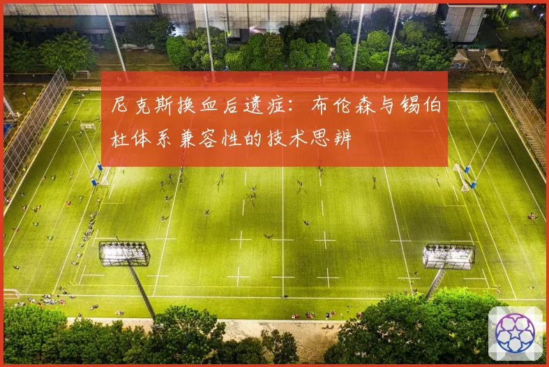 尼克斯换血后遗症：布伦森与锡伯杜体系兼容性的技术思辨