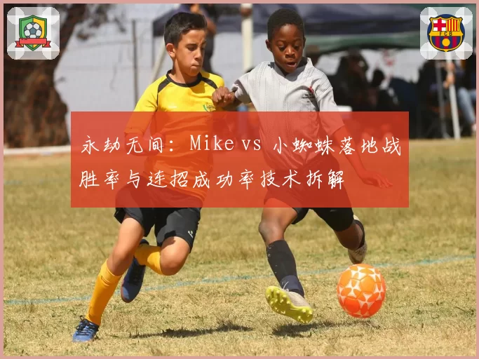永劫无间：Mike vs 小蜘蛛落地战胜率与连招成功率技术拆解